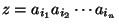 $z = a_{i_1} a_{i_2} \cdots a_{i_n}$