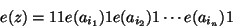 \begin{displaymath}
e(z) = 11e(a_{i_1})1 e(a_{i_2})1 \cdots e(a_{i_n})1
\end{displaymath}